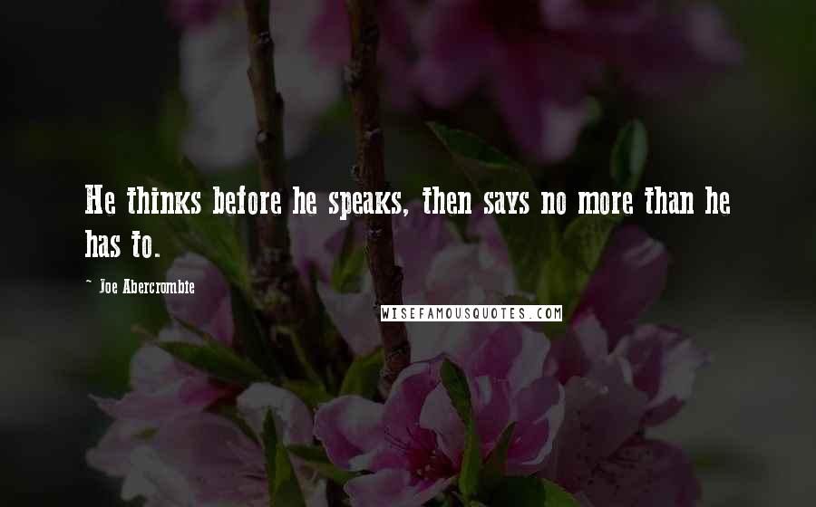 Joe Abercrombie Quotes: He thinks before he speaks, then says no more than he has to.