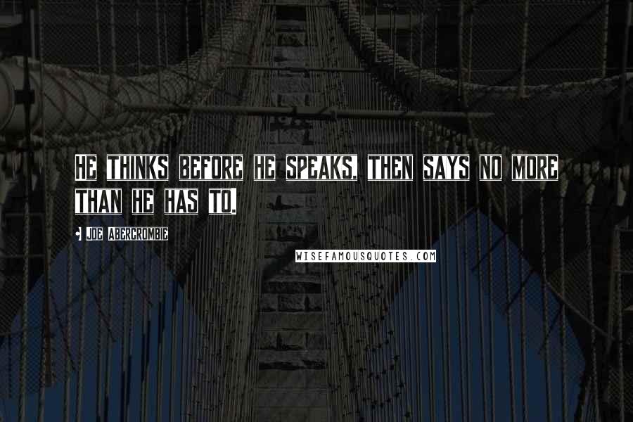 Joe Abercrombie Quotes: He thinks before he speaks, then says no more than he has to.