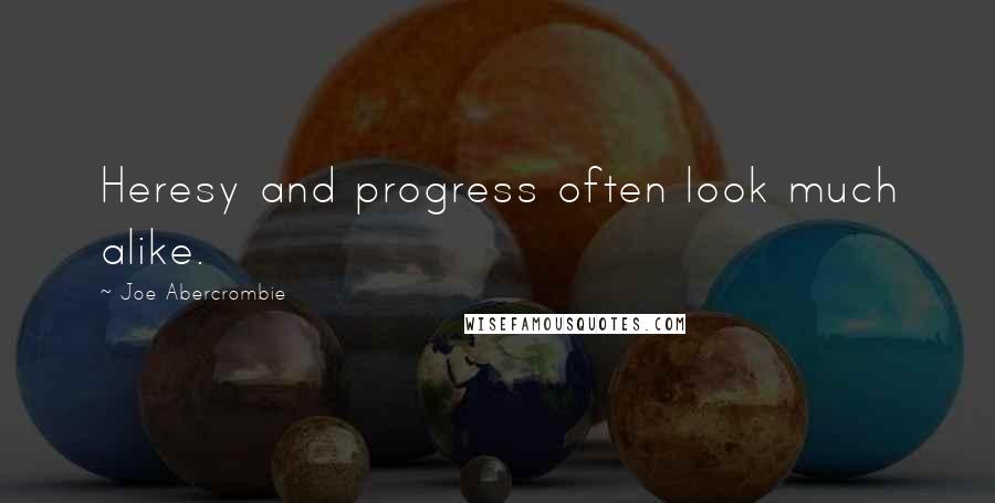 Joe Abercrombie Quotes: Heresy and progress often look much alike.