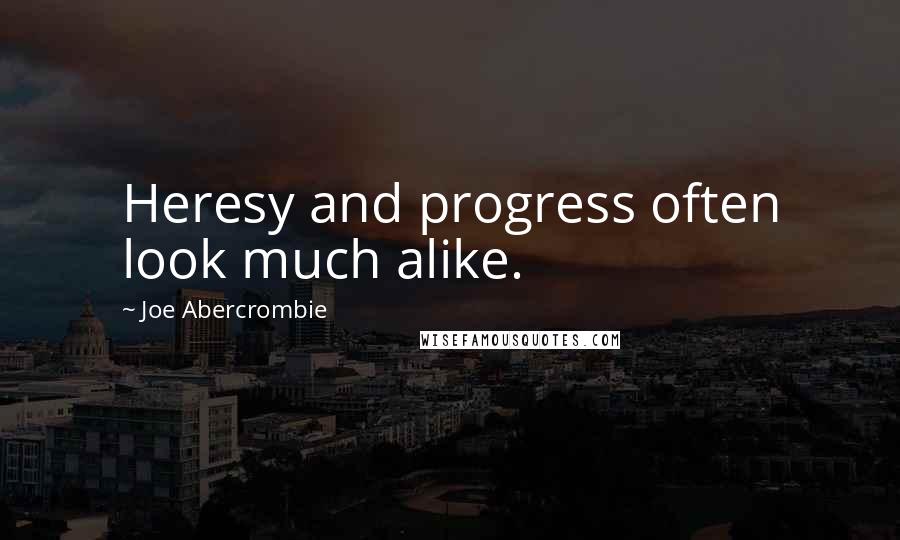 Joe Abercrombie Quotes: Heresy and progress often look much alike.