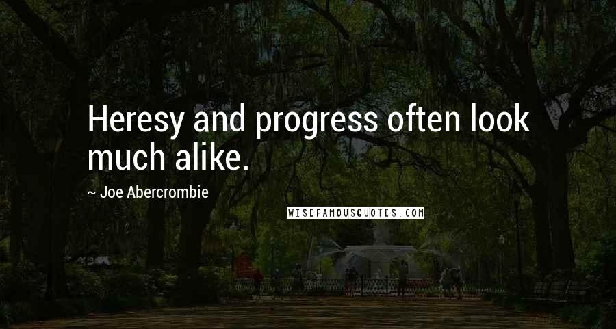 Joe Abercrombie Quotes: Heresy and progress often look much alike.