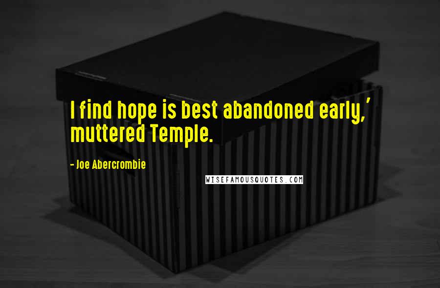 Joe Abercrombie Quotes: I find hope is best abandoned early,' muttered Temple.