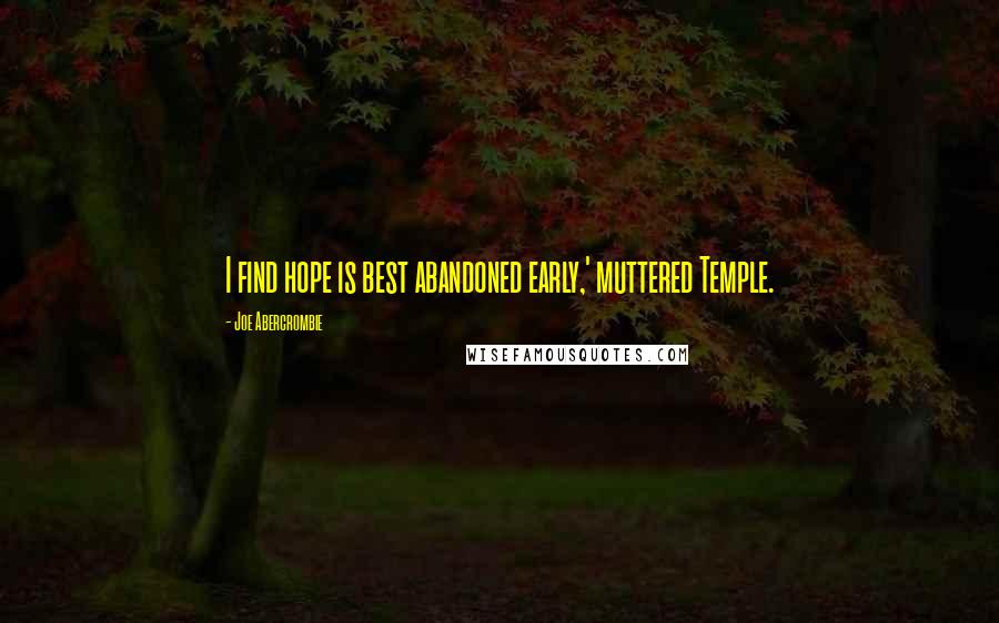 Joe Abercrombie Quotes: I find hope is best abandoned early,' muttered Temple.