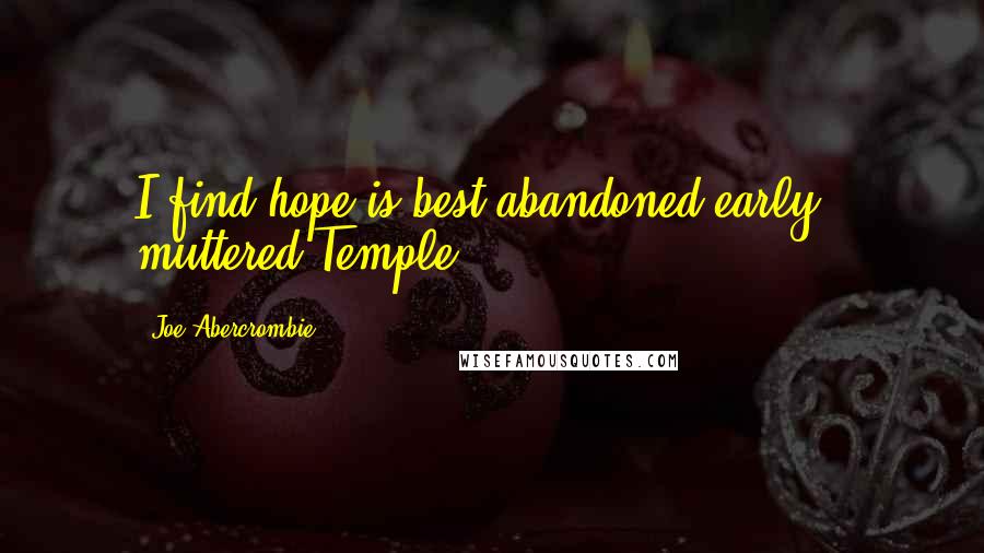Joe Abercrombie Quotes: I find hope is best abandoned early,' muttered Temple.