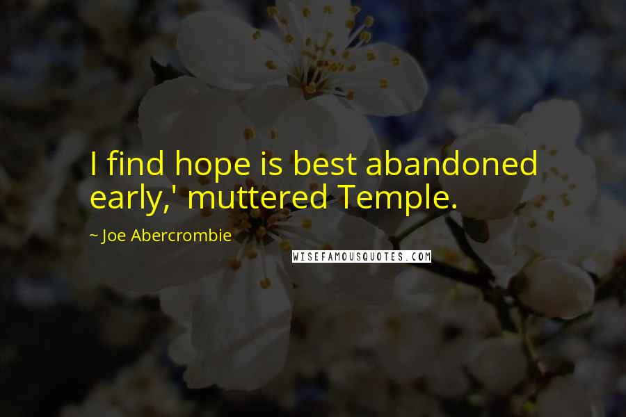 Joe Abercrombie Quotes: I find hope is best abandoned early,' muttered Temple.