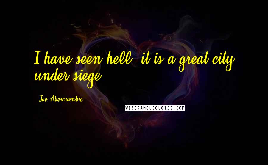 Joe Abercrombie Quotes: I have seen hell, it is a great city under siege.