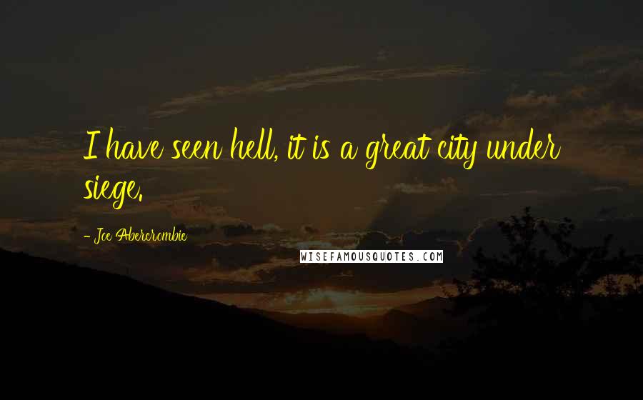 Joe Abercrombie Quotes: I have seen hell, it is a great city under siege.
