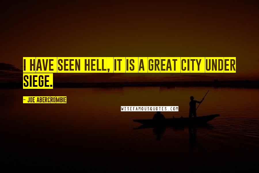 Joe Abercrombie Quotes: I have seen hell, it is a great city under siege.