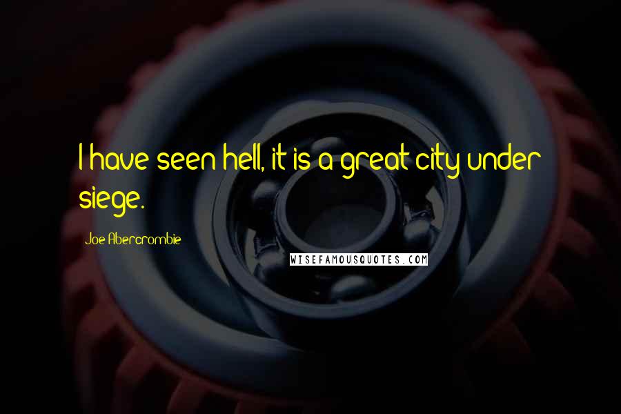 Joe Abercrombie Quotes: I have seen hell, it is a great city under siege.