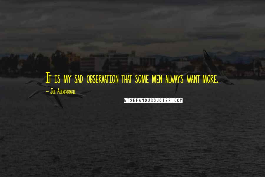 Joe Abercrombie Quotes: It is my sad observation that some men always want more.