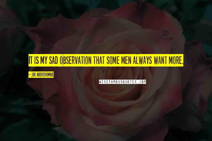 Joe Abercrombie Quotes: It is my sad observation that some men always want more.