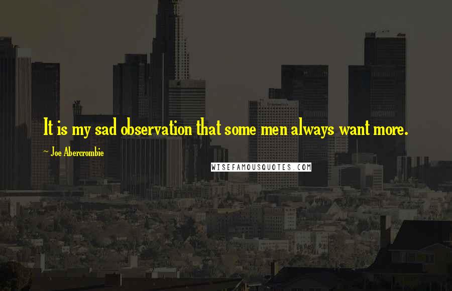 Joe Abercrombie Quotes: It is my sad observation that some men always want more.