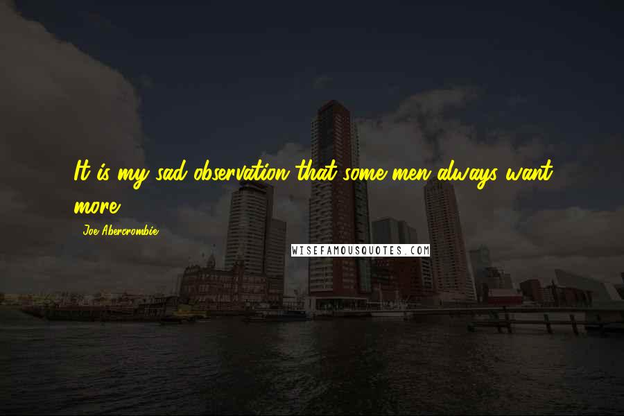 Joe Abercrombie Quotes: It is my sad observation that some men always want more.