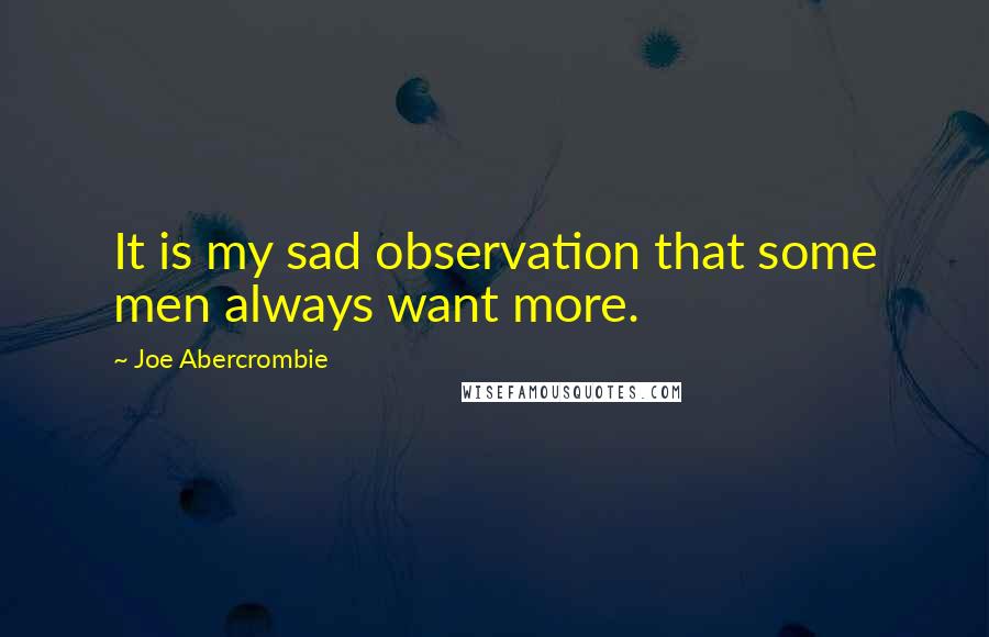 Joe Abercrombie Quotes: It is my sad observation that some men always want more.