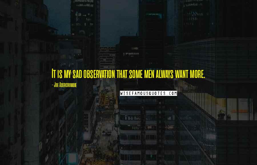 Joe Abercrombie Quotes: It is my sad observation that some men always want more.