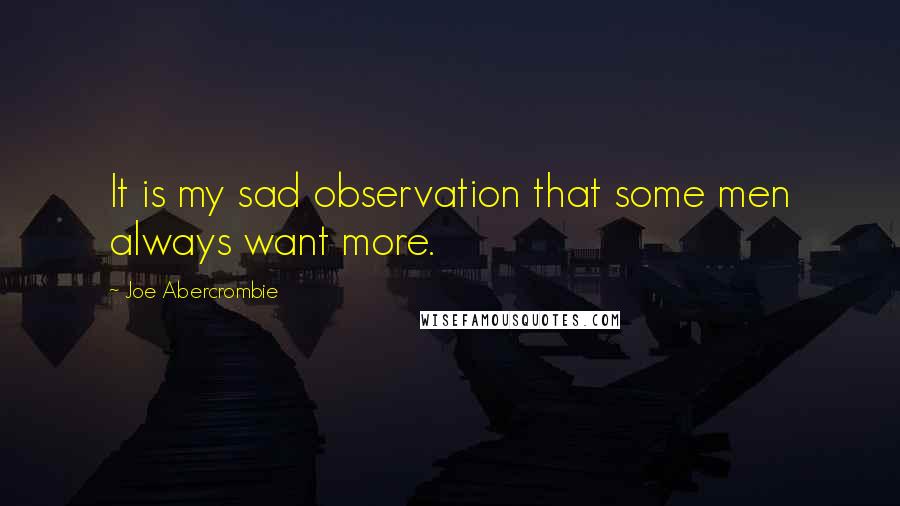Joe Abercrombie Quotes: It is my sad observation that some men always want more.
