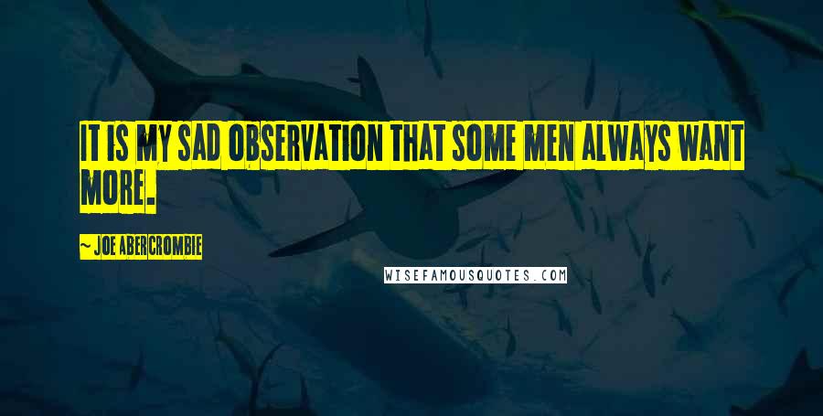 Joe Abercrombie Quotes: It is my sad observation that some men always want more.