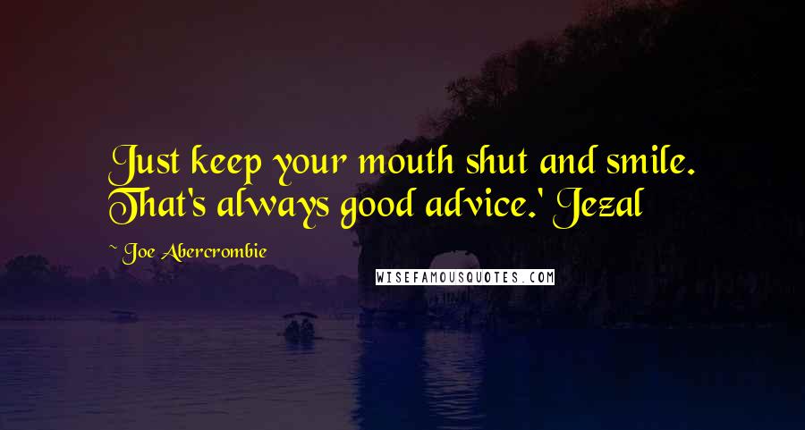 Joe Abercrombie Quotes: Just keep your mouth shut and smile. That's always good advice.' Jezal