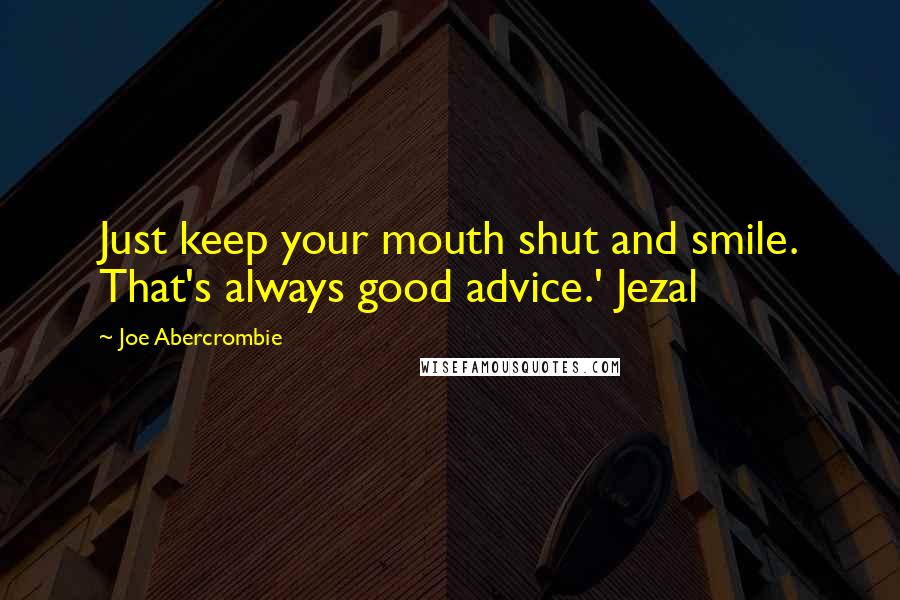 Joe Abercrombie Quotes: Just keep your mouth shut and smile. That's always good advice.' Jezal