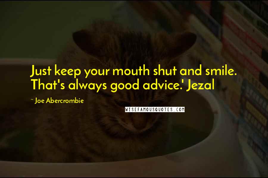 Joe Abercrombie Quotes: Just keep your mouth shut and smile. That's always good advice.' Jezal