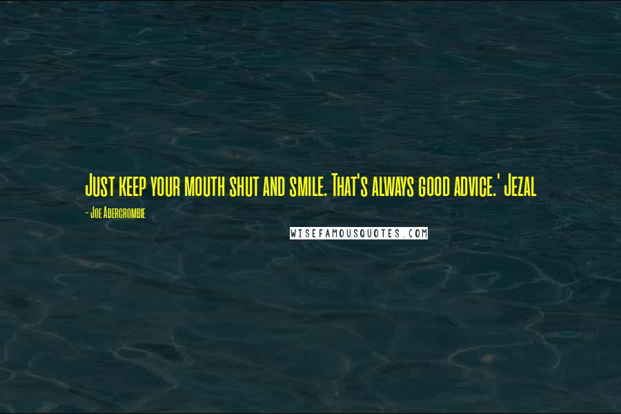 Joe Abercrombie Quotes: Just keep your mouth shut and smile. That's always good advice.' Jezal