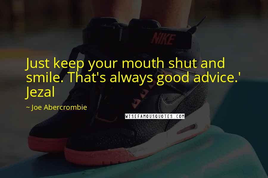 Joe Abercrombie Quotes: Just keep your mouth shut and smile. That's always good advice.' Jezal