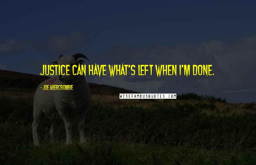 Joe Abercrombie Quotes: Justice can have what's left when I'm done.