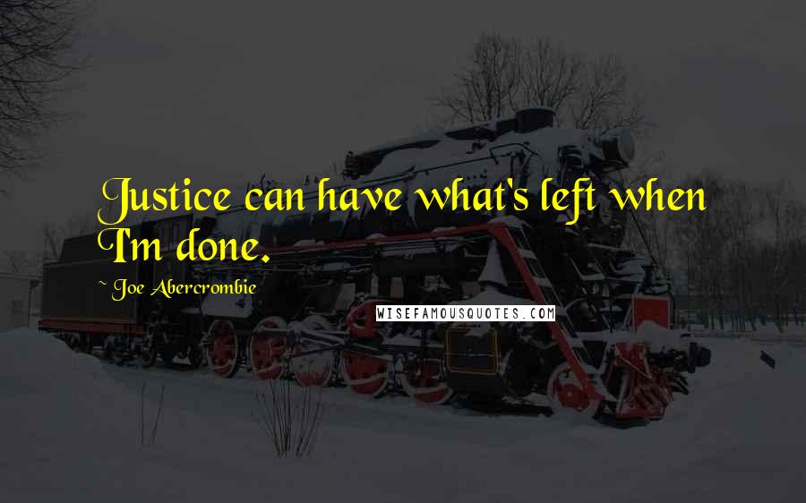 Joe Abercrombie Quotes: Justice can have what's left when I'm done.
