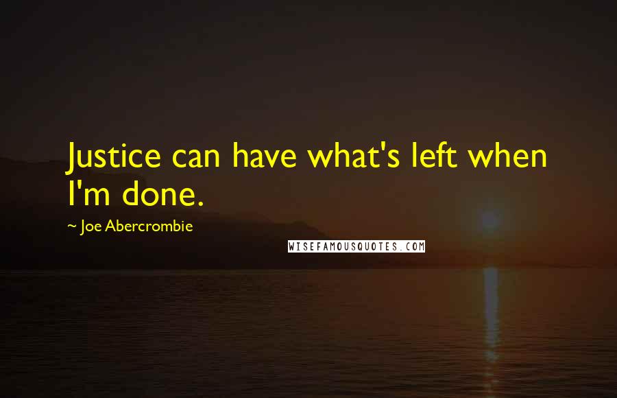 Joe Abercrombie Quotes: Justice can have what's left when I'm done.