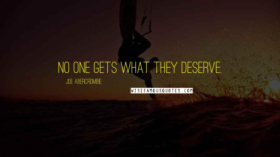 Joe Abercrombie Quotes: No one gets what they deserve.