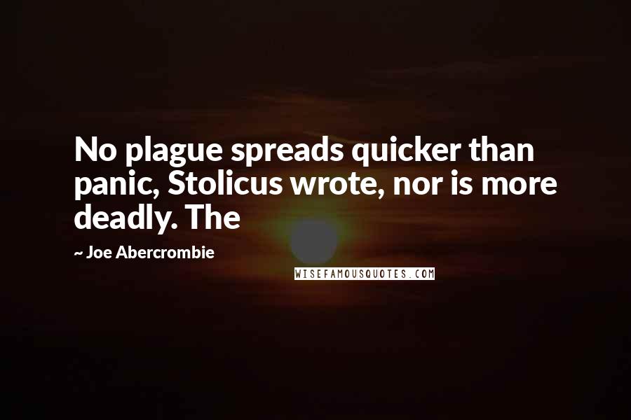 Joe Abercrombie Quotes: No plague spreads quicker than panic, Stolicus wrote, nor is more deadly. The