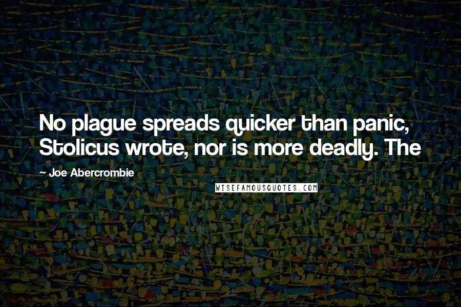 Joe Abercrombie Quotes: No plague spreads quicker than panic, Stolicus wrote, nor is more deadly. The