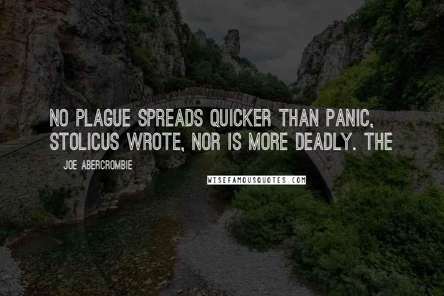 Joe Abercrombie Quotes: No plague spreads quicker than panic, Stolicus wrote, nor is more deadly. The