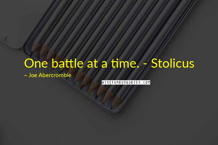 Joe Abercrombie Quotes: One battle at a time. - Stolicus