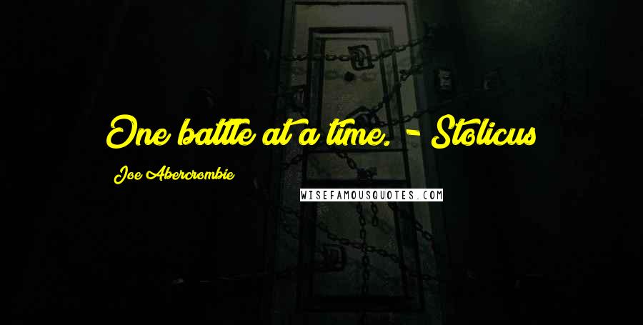 Joe Abercrombie Quotes: One battle at a time. - Stolicus