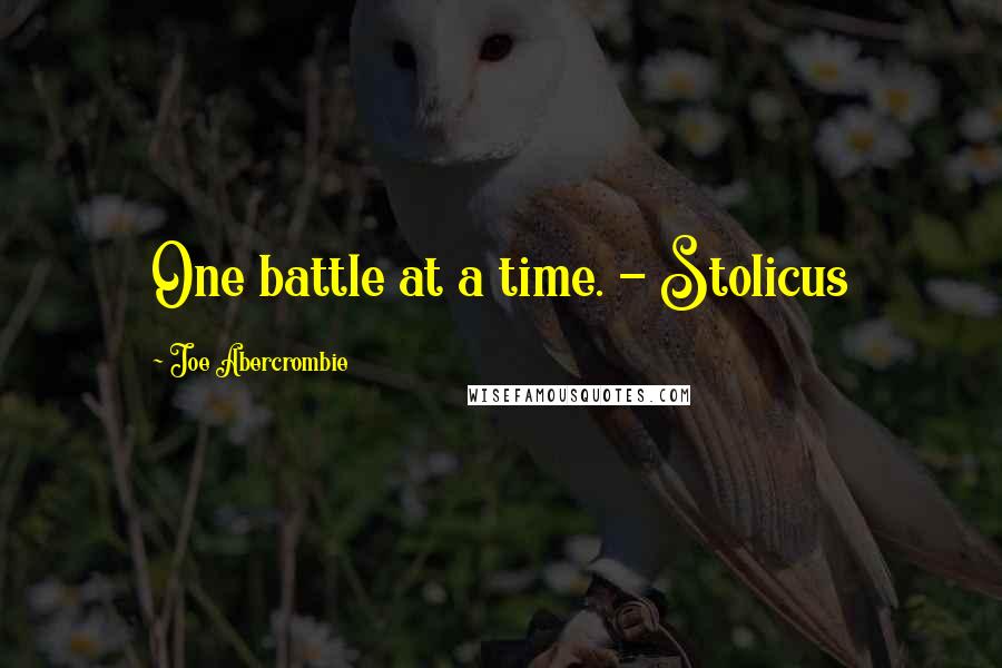 Joe Abercrombie Quotes: One battle at a time. - Stolicus