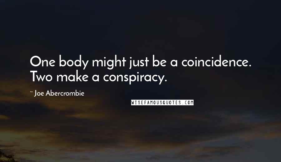 Joe Abercrombie Quotes: One body might just be a coincidence. Two make a conspiracy.