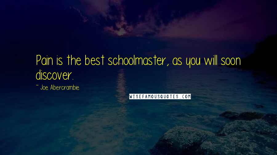 Joe Abercrombie Quotes: Pain is the best schoolmaster, as you will soon discover.