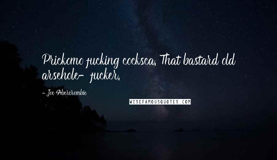 Joe Abercrombie Quotes: Prickomo fucking cocksca. That bastard old arsehole-fucker.