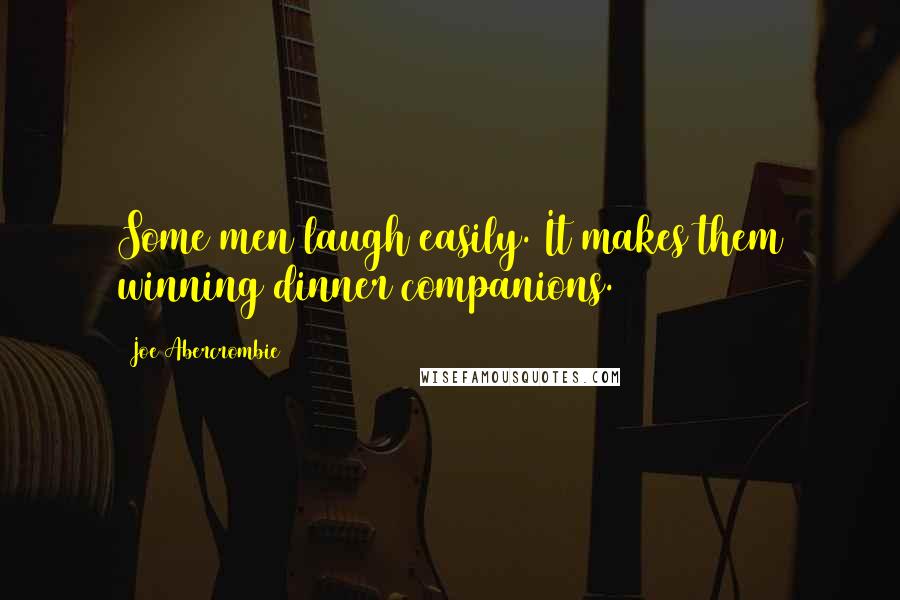 Joe Abercrombie Quotes: Some men laugh easily. It makes them winning dinner companions.