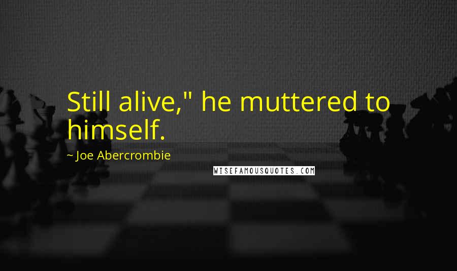 Joe Abercrombie Quotes: Still alive," he muttered to himself.