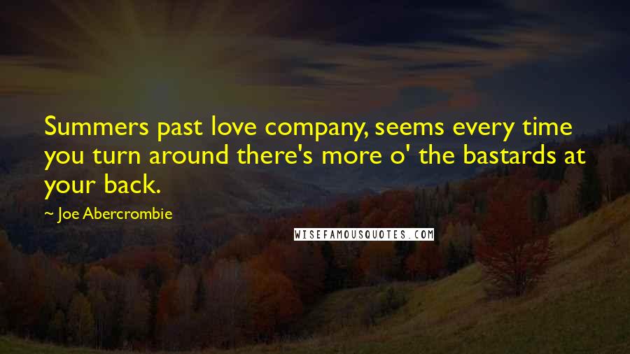 Joe Abercrombie Quotes: Summers past love company, seems every time you turn around there's more o' the bastards at your back.