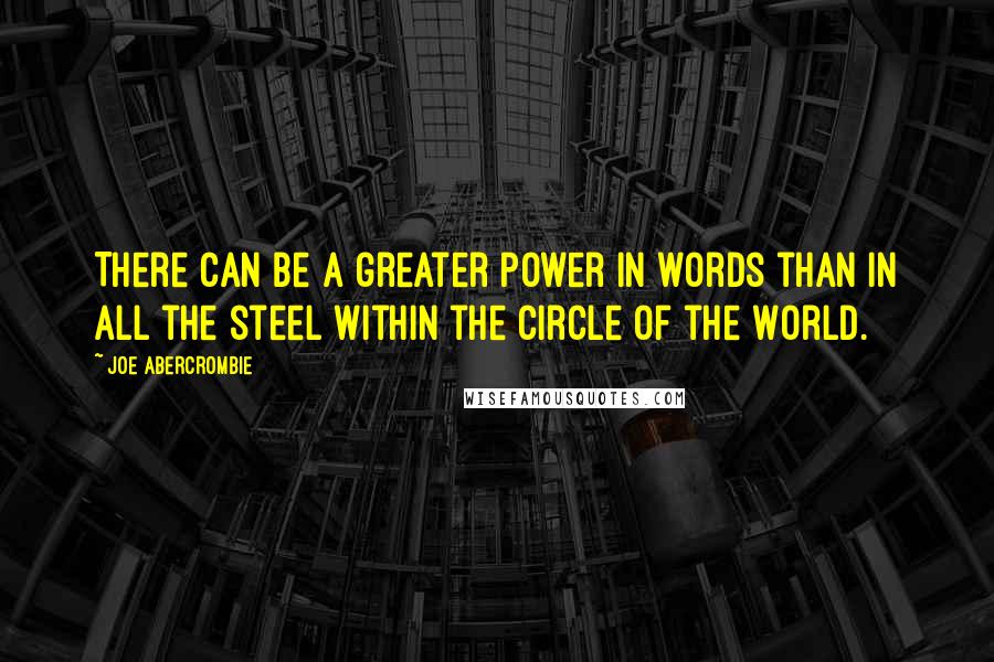 Joe Abercrombie Quotes: There can be a greater power in words than in all the steel within the Circle of the World.