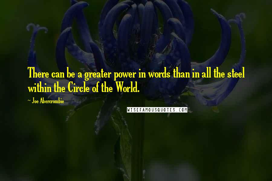 Joe Abercrombie Quotes: There can be a greater power in words than in all the steel within the Circle of the World.