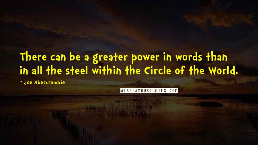 Joe Abercrombie Quotes: There can be a greater power in words than in all the steel within the Circle of the World.