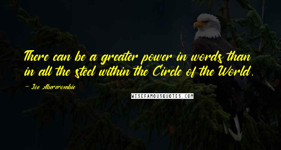 Joe Abercrombie Quotes: There can be a greater power in words than in all the steel within the Circle of the World.