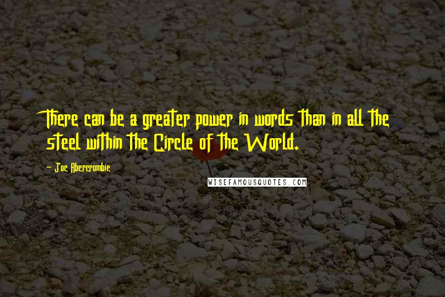 Joe Abercrombie Quotes: There can be a greater power in words than in all the steel within the Circle of the World.