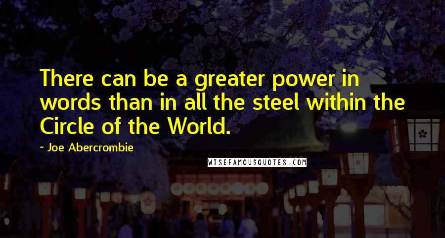 Joe Abercrombie Quotes: There can be a greater power in words than in all the steel within the Circle of the World.