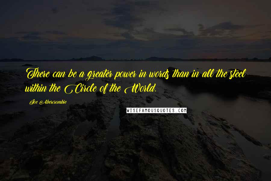 Joe Abercrombie Quotes: There can be a greater power in words than in all the steel within the Circle of the World.