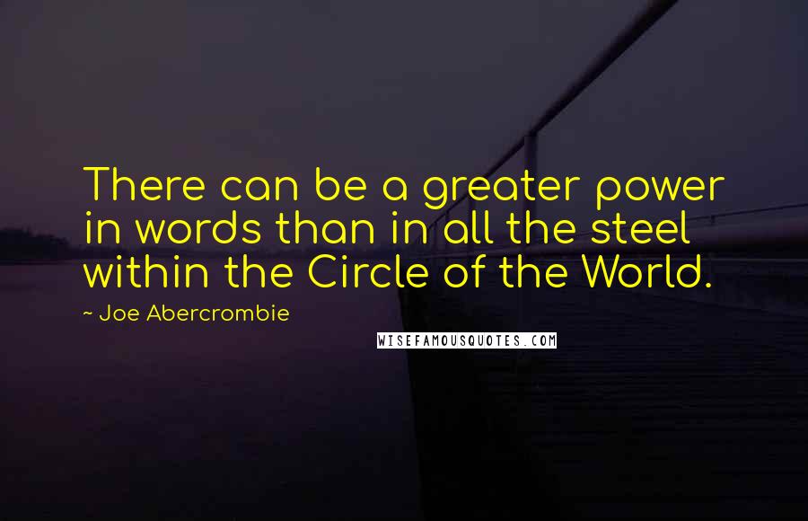 Joe Abercrombie Quotes: There can be a greater power in words than in all the steel within the Circle of the World.